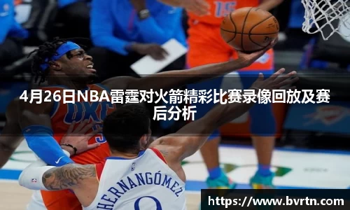 4月26日NBA雷霆对火箭精彩比赛录像回放及赛后分析